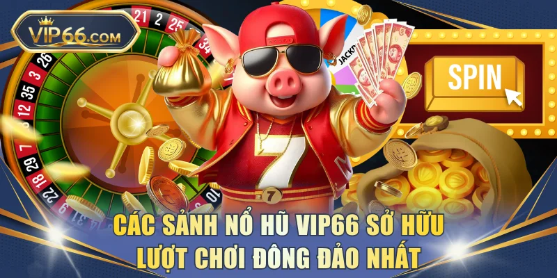 Các sảnh nổ hũ VIP66 sở hữu lượt chơi đông đảo nhất