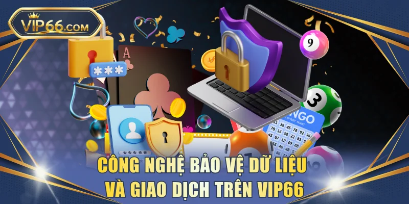 Công nghệ bảo vệ dữ liệu và giao dịch trên VIP66