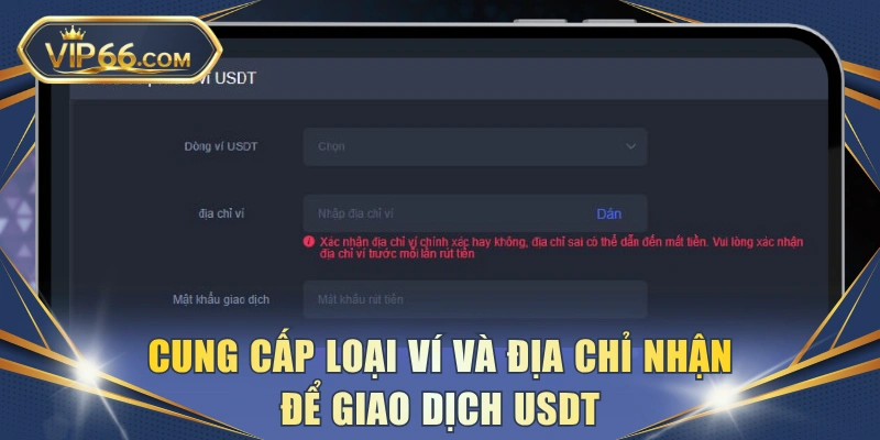 Cung cấp loại ví và địa chỉ nhận để giao dịch USDT