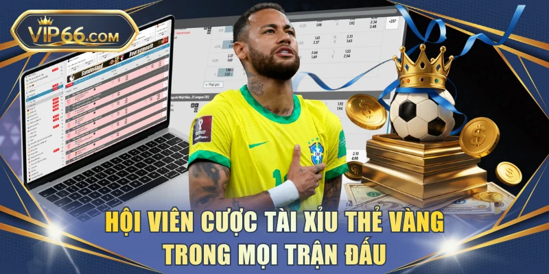 Hội viên cược tài xỉu thẻ vàng trong mọi trận đấu