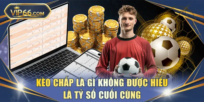 Kèo chấp là gì không được hiểu là tỷ số cuối cùng