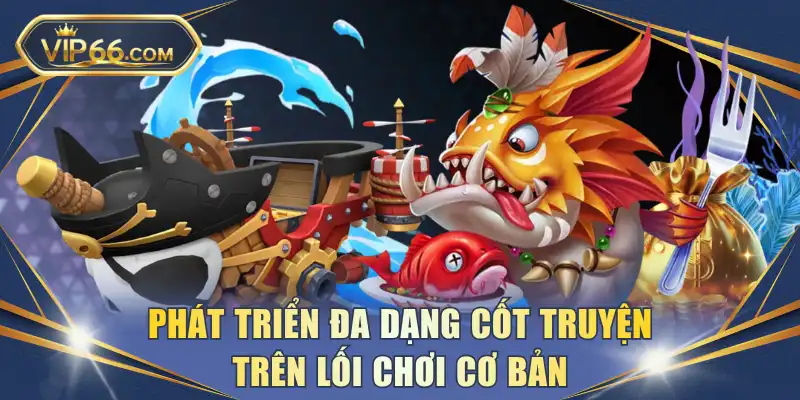 Phát triển đa dạng cốt truyện trên lối chơi cơ bản