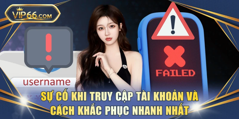 Sự cố khi truy cập tài khoản và cách khắc phục nhanh nhất