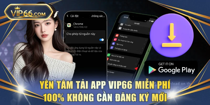Yên tâm tải app VIP66 miễn phí 100% không cần đăng ký mới